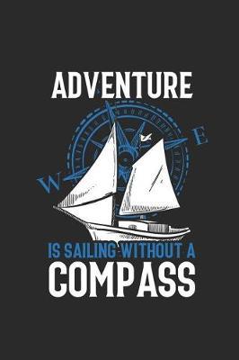 Adventure Is Sailing Without A Compass: Sailing Notebook, Blank Lined (6 x 9 - 120 pages) Sports And Recreations Themed Notebook for Daily Journal, Diary, and Gift