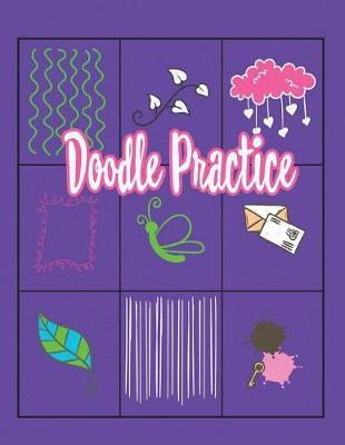 Doodle Practice: Every Day Practice To Enhance Drawing Skills and Relieves Tension 8-1/2 X 11, 110 Pages Journal