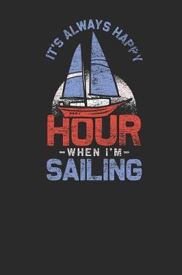 It's Always Happy Hour When I'm Sailing: Sailing Notebook, Blank Lined (6 x 9 - 120 pages) Sports And Recreations Themed Notebook for Daily Journal, Diary, and Gift
