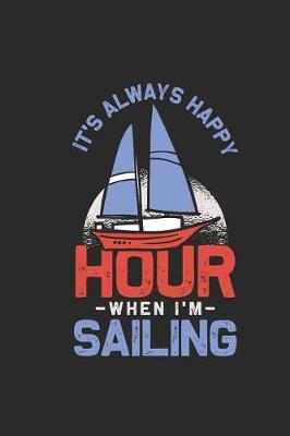 It's Always Happy Hour When I'm Sailing: Sailing Notebook, Blank Lined (6 x 9 - 120 pages) Sports And Recreations Themed Notebook for Daily Journal, Diary, and Gift