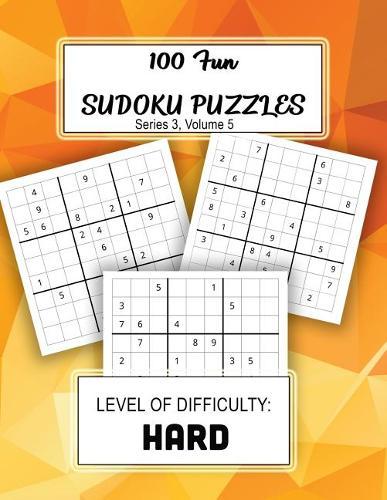 100 Fun Sudoku Puzzles: Level of Difficulty: HARD