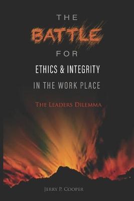 The Battle for Ethics and Integrity in the Workplace: : The Leaders Dilemma