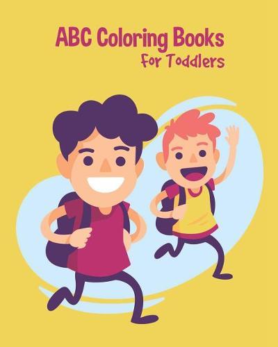 ABC Coloring Books For Toddlers: Preschool And Kids. An ABC Activity Book for Toddlers and Preschool Kids Age 2-5 to Learn the English Alphabet Letters from A to Z