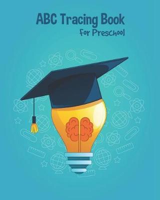 ABC Tracing Book For Preschool: Toddlers And Kids. Coloring And Letter Tracing Book, Practice For Kids, Ages 3-5, Alphabet Writing Practic