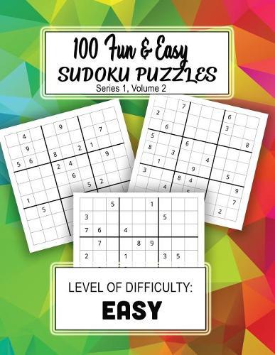 100 Fun and Easy Sudoku Puzzles: Level of Difficulty: EASY
