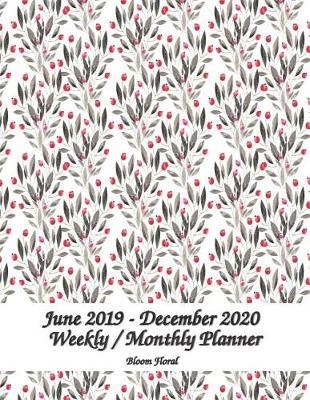 June 2019 - December 2020 Bloom Floral Weekly / Monthly Planner 8.5x11: Planner starting June 2019 - December 2020 - Full Size Simple Pretty Daily / Weekly & Monthly Planner - Get Organized. Get Focused. Take Action Today and Achieve Your Goals