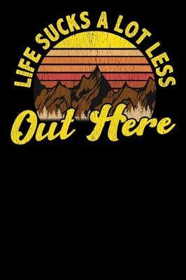 Life Sucks a Lot Less Out Here: Hiking, College Ruled Lined Paper, 120 pages, 6 x 9