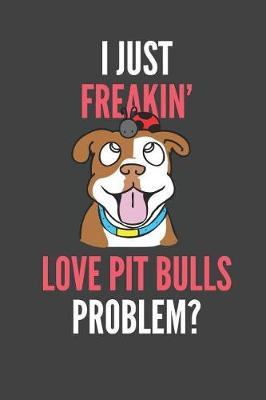I Just Freakin' Love Pit Bulls: Pit Bull Dog Lovers Gift Lined Notebook Journal 110 Pages