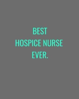 Best Hospice Nurse Ever.: Grey and Turquoise Gift Notebook Journal