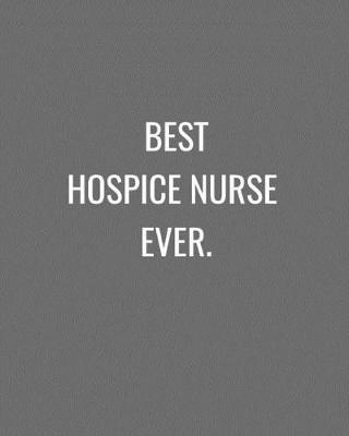 Best Hospice Nurse Ever.: Grey & White Gift Notebook Journal