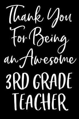 Thank You For Being an Awesome 3rd Grade Teacher: Blank Lined Journal For Teacher Appreciation