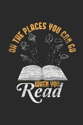 Oh The Places You Can Go When You Read: Blank Lined Notebook (6 x 9 - 120 pages) Reader Themed Notebook for Daily Journal, Diary, and Gift