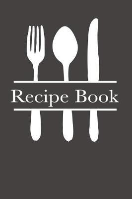 Recipe Book: Blank Recipe Book For Recording Your Favorite Family Recipes