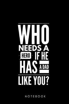 Who needs a Hero if he has a Dad Like you ? Notebook: Geschenk fur Papa Vater Notizbuch 108 Seiten kariert (6x9 /15.24 x 22.86 cm)
