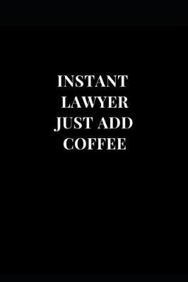 Instant Lawyer Just Add Coffee: Lawyer Gag Gift Funny Sarcasm Lined Notebook Journal