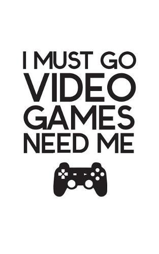 I Must Go Video Games Need Me: I Must Go Video Games Need Me! Funny Gamer Joke Notebook Gift For Geek Gamers With Console Controller! Gaming Doodle Diary Book For Any Nerd Game Player To Drink While Playing Cool Videogames