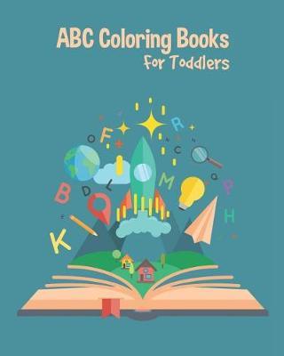ABC Coloring Books For Toddlers: Preschool And Kids. An ABC Activity Book for Toddlers and Preschool Kids Age 2-5 to Learn the English Alphabet Letters from A to Z