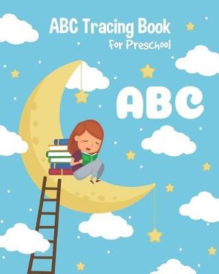 ABC Tracing Book For Preschool: Toddlers And Kids. Coloring And Letter Tracing Book, Practice For Kids, Ages 3-5, Alphabet Writing Practic