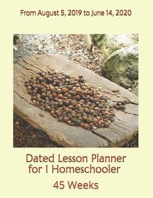 Dated Lesson Planner for 1 Homeschooler - 45 Weeks: From August 5, 2019 to June 14, 2020