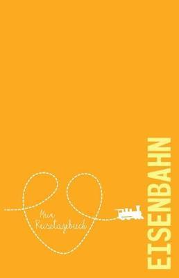 Eisenbahn - Mein Reisetagebuch: Zum Selberschreiben und Gestalten, zum Ausfullen und als Abschiedsgeschenk