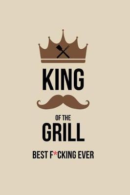 King of the Grill Best F*cking Ever: Gift Journal for Dad. Lined Notebook