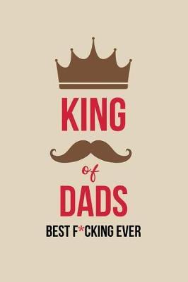 King of Dads Best F*cking Ever: Gift Journal for Dad. Lined Notebook