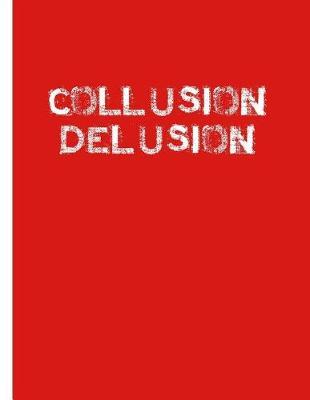 Collusion Delusion: MAGA 8.5 x 11 Make America Great Again Notebook Journal Planner Diary Doodling Scrapbook Trumpster POTUS paper pad softcover support Red Republican - God Bless America