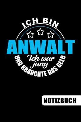 Ich bin Anwalt - ich war jung und brauchte das Geld: lustiges Notizbuch - Journal - To Do Liste f r Anw lte -  ber 100 linierte Seiten mit viel Platz f r Notizen - Tolle Geschenkidee f r deinen Anwalt