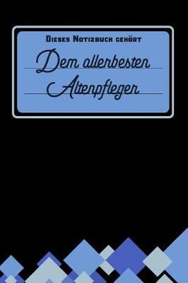Dieses Notizbuch gehoert dem allerbesten Altenpfleger: Notizbuch - Journal - To Do Liste - linierte Seiten mit viel Platz fur Notizen - Geschenkidee fur Altenpfleger