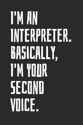 I'm An Interpreter. Basically, I'm Your Second Voice: Blank Lined Notebook
