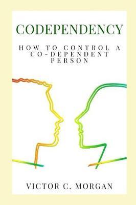 Codependency: How To Control A Co-Dependent Person