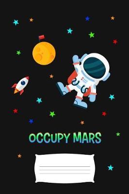Occupy Mars: Cool Astronaut Journal To Write In For Kids, 120 Pages, Blank Lined Notebook, 6x9 Unique Composition Book, For Kindergarten to Early Childhood, Space Man Rocket Cover