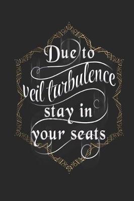 Due To Veil Turbulence Stay In Your Seats: Blank Lined Journal Notebook, 120 Pages, Soft Matte Cover, 6 x 9