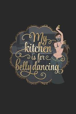 My Kitchen is for Belly Dancing: Blank Lined Journal Notebook, 120 Pages, Soft Matte Cover, 6 x 9