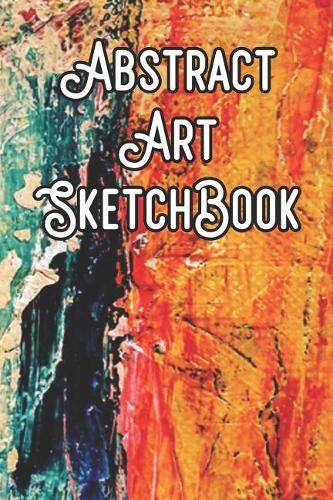 Abstract Art SketchBook: Abstract Artwork Sketchbook For All Your Notes, Art, Stories, Recordings, Sketches and Copies While Sketching