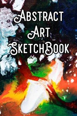 Abstract Art SketchBook: Abstract Artwork Sketchbook For All Your Notes, Art, Stories, Recordings, Sketches and Copies While Sketching