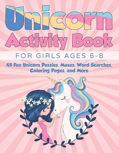 Unicorn Activity Book for Girls Ages 6-8: 45 Fun Unicorn Puzzles, Mazes, Word Searches, Coloring Pages, and More