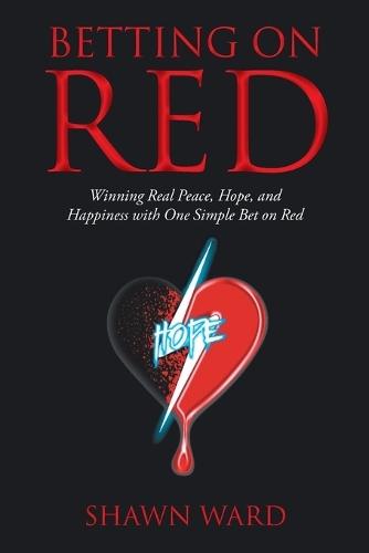 Betting on Red: Winning Real Peace, Hope and Happiness with One Simple Bet on Red