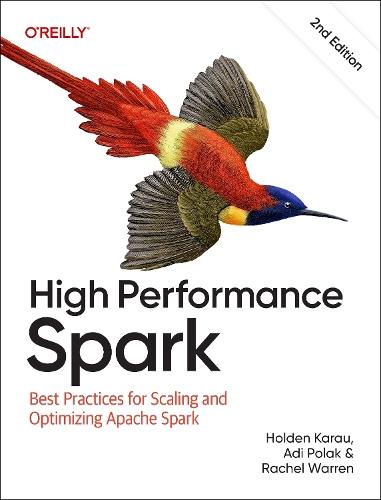 High Performance Spark: Best Practices for Scaling and Optimizing Apache Spark