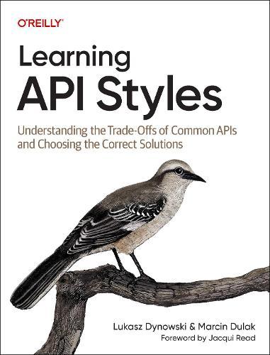 Learning API Styles: Understanding the Trade-Offs of Common APIs and Choosing the Correct Solutions