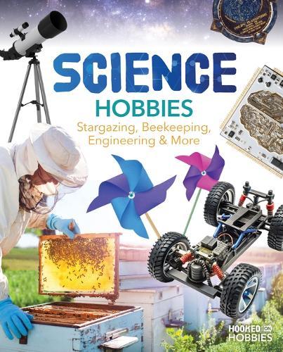 Science Hobbies: Stargazing, Beekeeping, Engineering & More: Stargazing, Beekeeping, Engineering & More