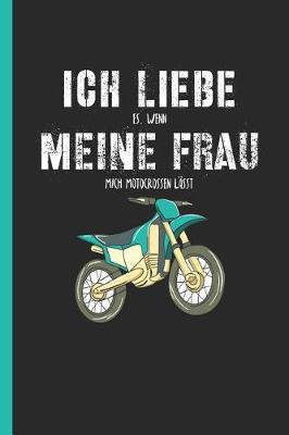 Ich liebe es, wenn meine Frau mich motocrossen l sst: Notizbuch, Journal oder Tagebuch f r Motocross Fahrer - Punkteraster
