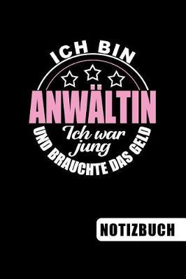 Ich bin Anw ltin - ich war jung und brauchte das Geld: lustiges Notizbuch - Journal - To Do Liste f r Anw lte -  ber 100 linierte Seiten mit viel Platz f r Notizen - Tolle Geschenkidee f r deine Anw ltin