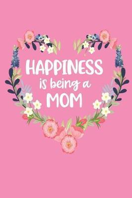 Happiness Is Being a Mom: Pink Mother's Day Blank Journal with Lines Cute Gift for Awesome Mom, Nana, Gigi, Mimi