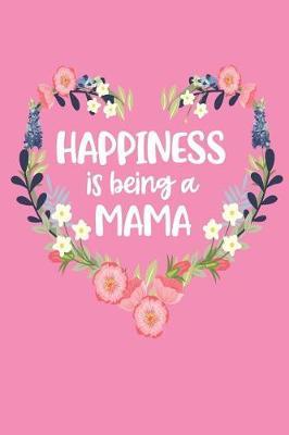 Happiness Is Being a Mama: Pink Mother's Day Blank Journal with Lines Cute Gift for Awesome Mom, Nana, Gigi, Mimi