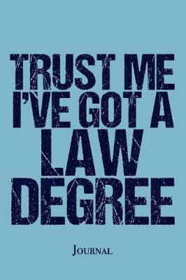 Trust Me I've Got a Law Degree Journal: Funny Law School Graduation Gift Lawyer Notebook