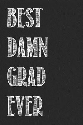 Best Damn Grad Ever: Graduation gift idea ruled blank lined journal notebook, gag gift for graduation from college or high school, funny congratulations gift for your favorite graduate or student
