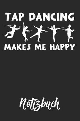 Tap Dancing Makes Me Happy Notizbuch: Tap Dance Journal Stepptanz Motiv Punkteraster 6x9 120 Seiten Dot Grid