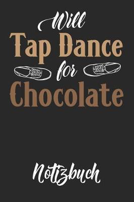 Will Tap Dance for Chocolate Notizbuch: Tap Dance Journal Stepptanz Motiv Punkteraster 6x9 120 Seiten Dot Grid