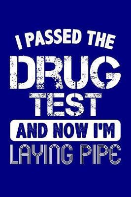 I Passed the Drug Test and Now I'm Laying Pipe: Blank Lined Journal